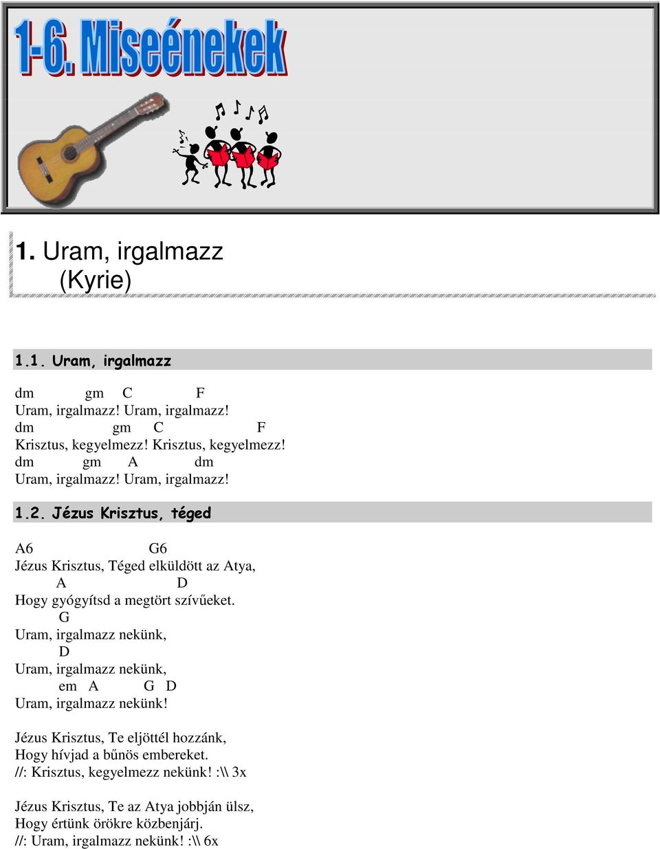 Uram, irgalmazz nekünk, D Uram, irgalmazz nekünk, em A D Uram, irgalmazz nekünk! Jézus Krisztus, Te eljöttél hozzánk, Hogy hívjad a bőnös embereket.