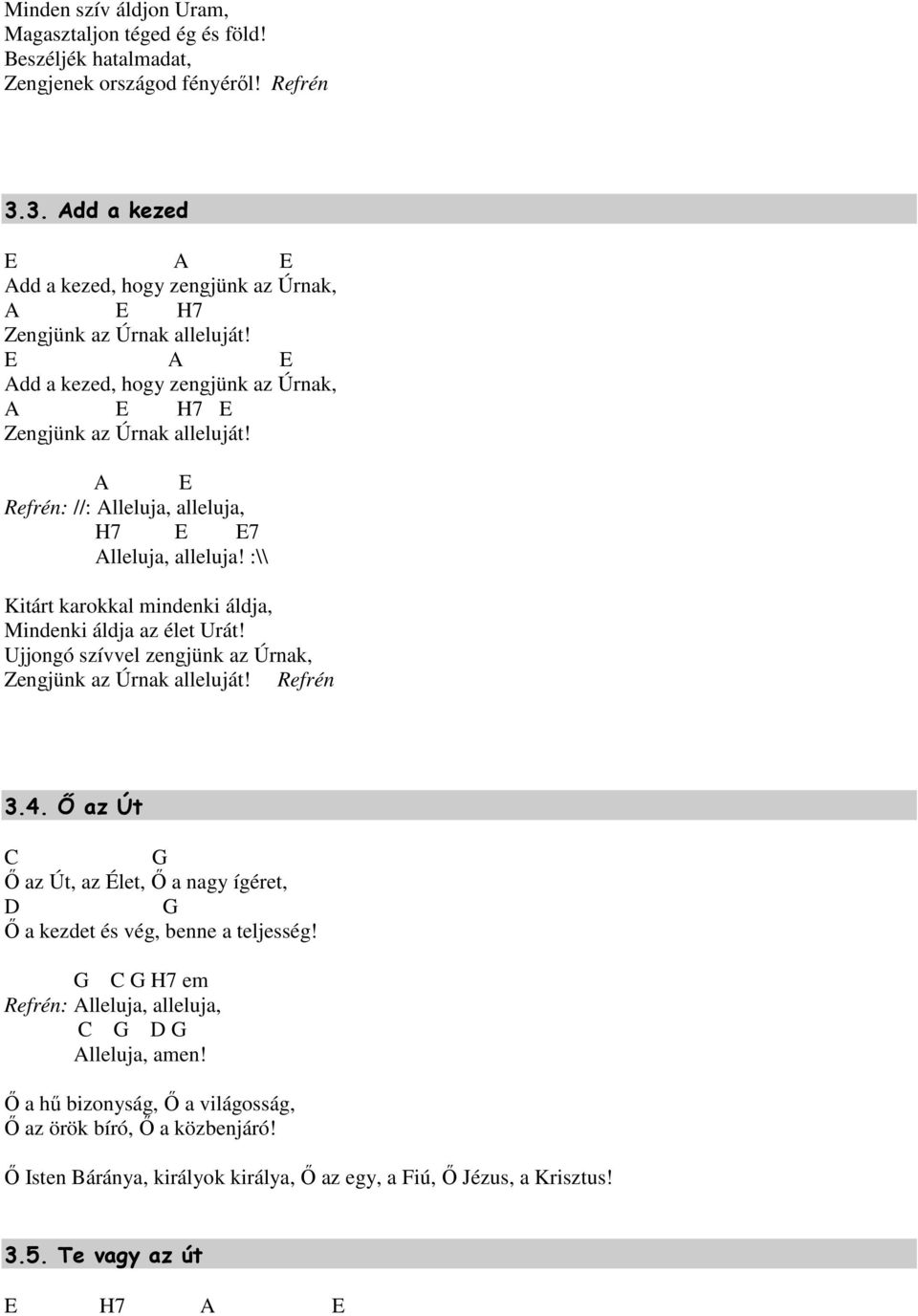 A E Refrén: //: Alleluja, alleluja, H7 E E7 Alleluja, alleluja! :\\ Kitárt karokkal mindenki áldja, Mindenki áldja az élet Urát! Ujjongó szívvel zengjünk az Úrnak, Zengjünk az Úrnak alleluját!
