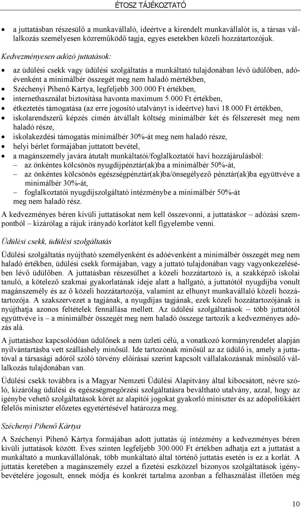 Kártya, legfeljebb 300.000 Ft értékben, internethasználat biztosítása havonta maximum 5.000 Ft értékben, étkeztetés támogatása (az erre jogosító utalványt is ideértve) havi 18.