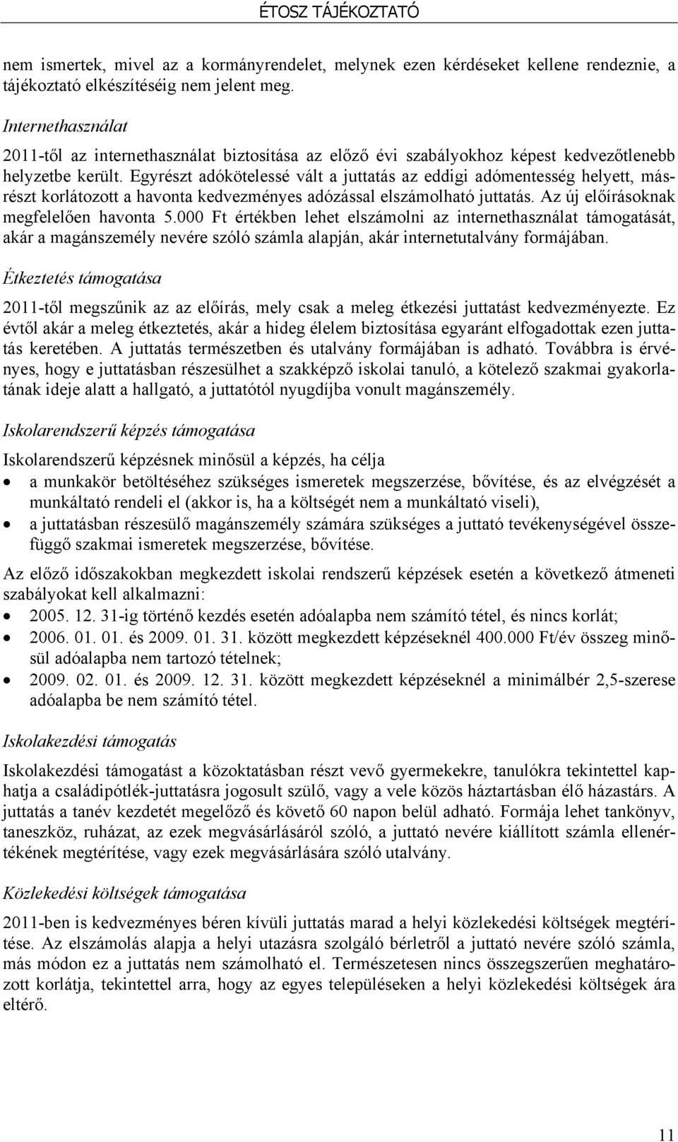 Egyrészt adókötelessé vált a juttatás az eddigi adómentesség helyett, másrészt korlátozott a havonta kedvezményes adózással elszámolható juttatás. Az új előírásoknak megfelelően havonta 5.