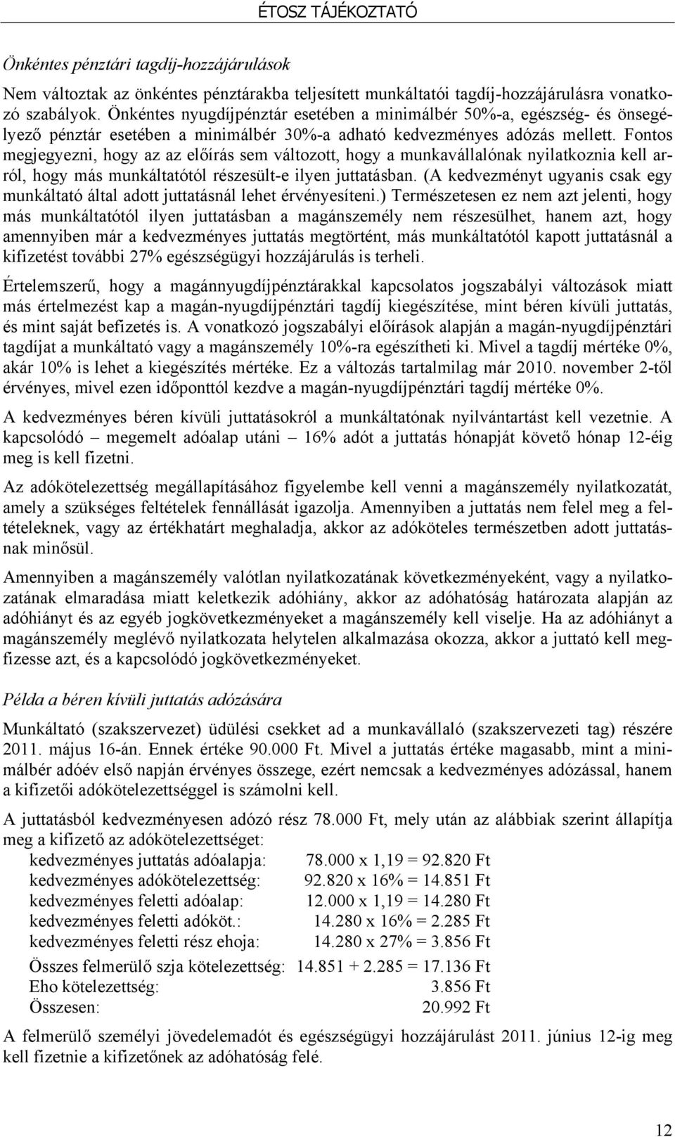 Fontos megjegyezni, hogy az az előírás sem változott, hogy a munkavállalónak nyilatkoznia kell arról, hogy más munkáltatótól részesült-e ilyen juttatásban.