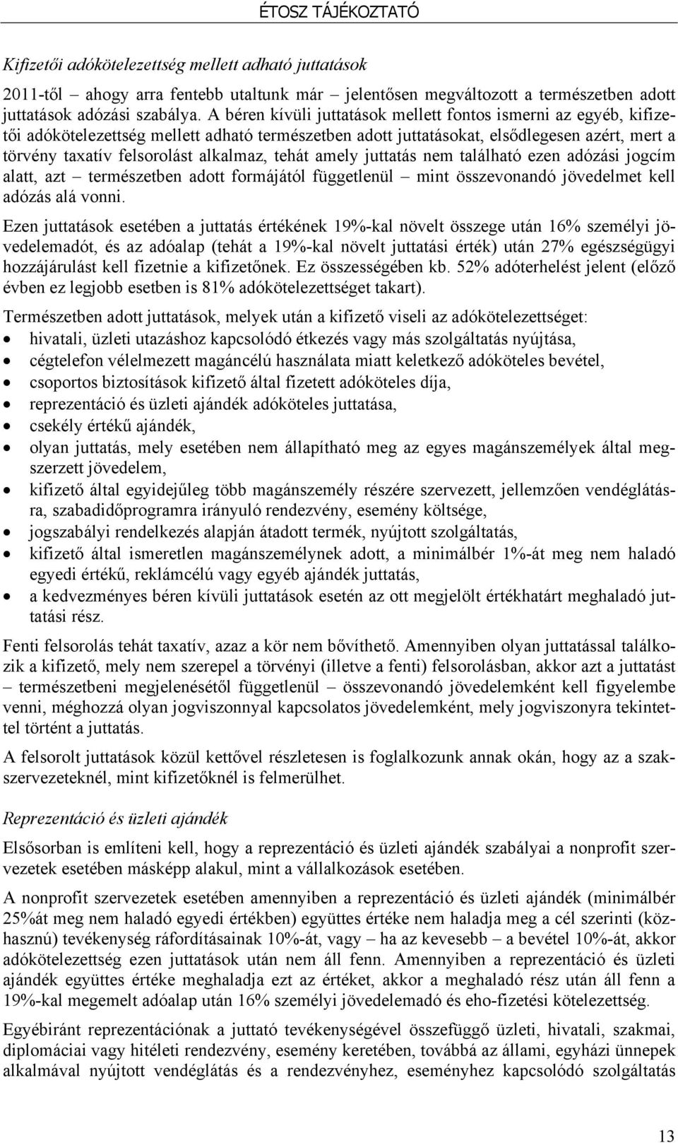 tehát amely juttatás nem található ezen adózási jogcím alatt, azt természetben adott formájától függetlenül mint összevonandó jövedelmet kell adózás alá vonni.