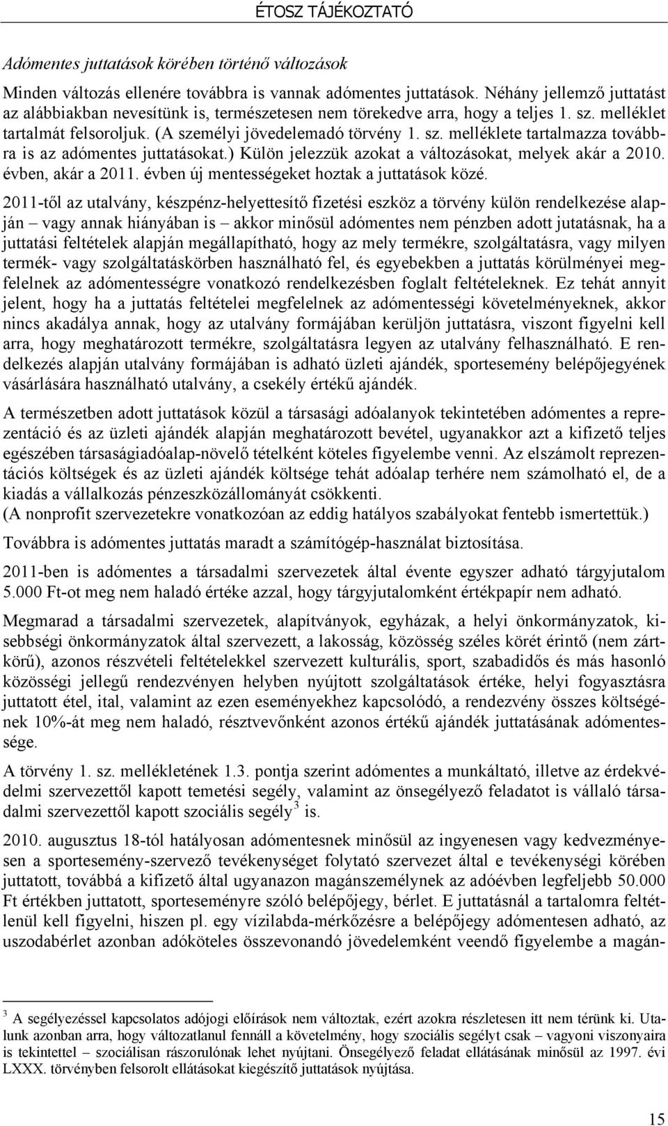 ) Külön jelezzük azokat a változásokat, melyek akár a 2010. évben, akár a 2011. évben új mentességeket hoztak a juttatások közé.