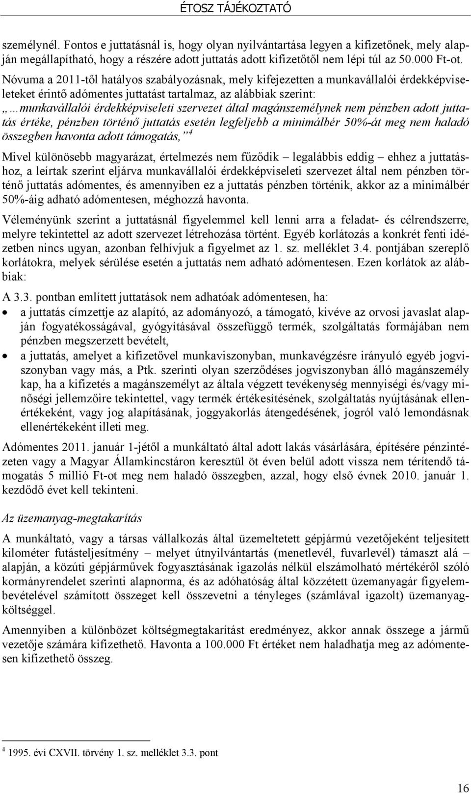 által magánszemélynek nem pénzben adott juttatás értéke, pénzben történő juttatás esetén legfeljebb a minimálbér 50%-át meg nem haladó összegben havonta adott támogatás, 4 Mivel különösebb