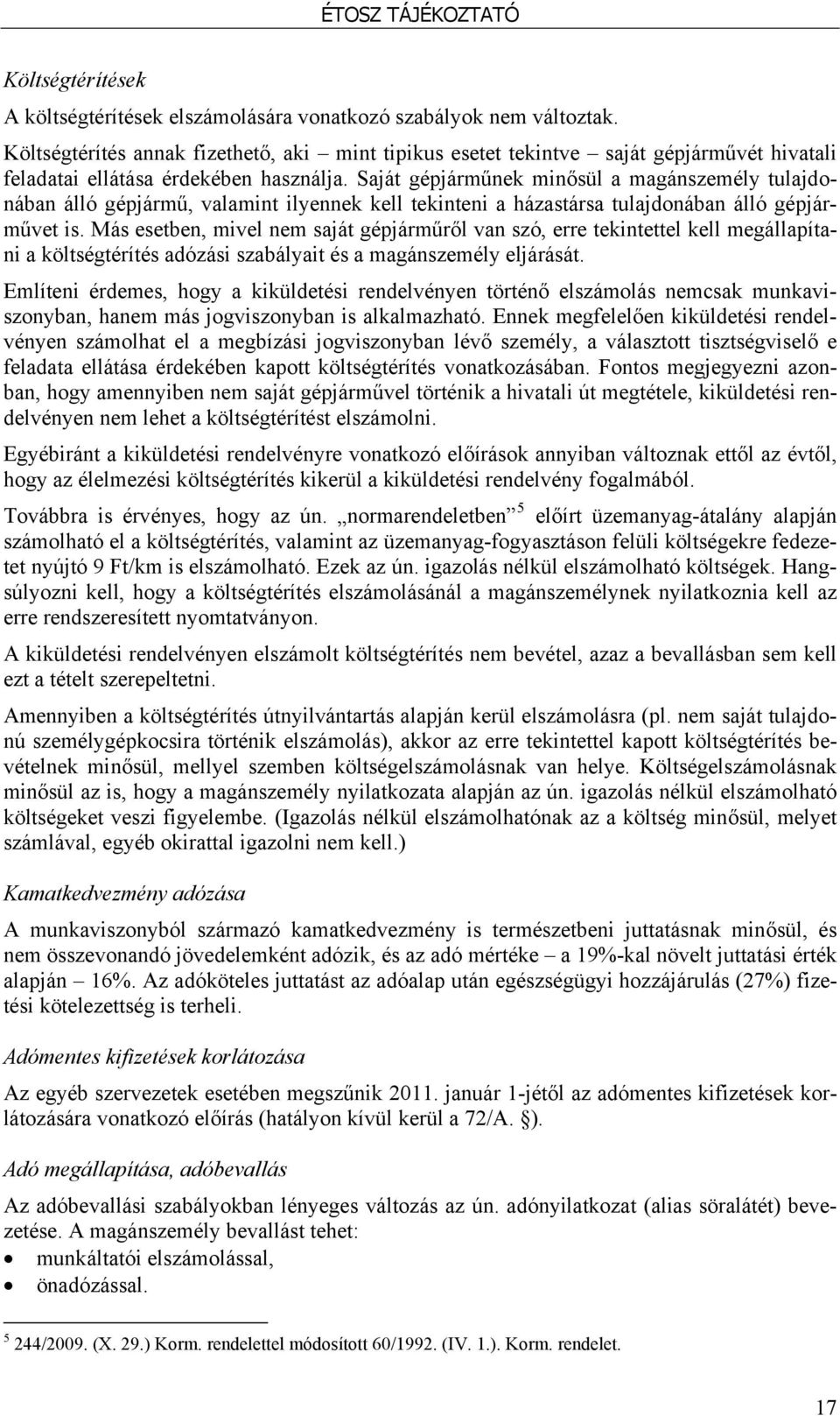 Saját gépjárműnek minősül a magánszemély tulajdonában álló gépjármű, valamint ilyennek kell tekinteni a házastársa tulajdonában álló gépjárművet is.