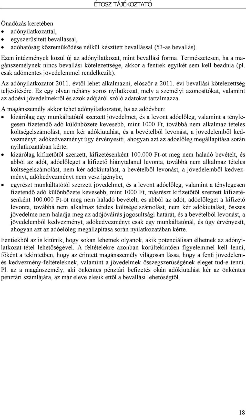 csak adómentes jövedelemmel rendelkezik). Az adónyilatkozatot 2011. évtől lehet alkalmazni, először a 2011. évi bevallási kötelezettség teljesítésére.