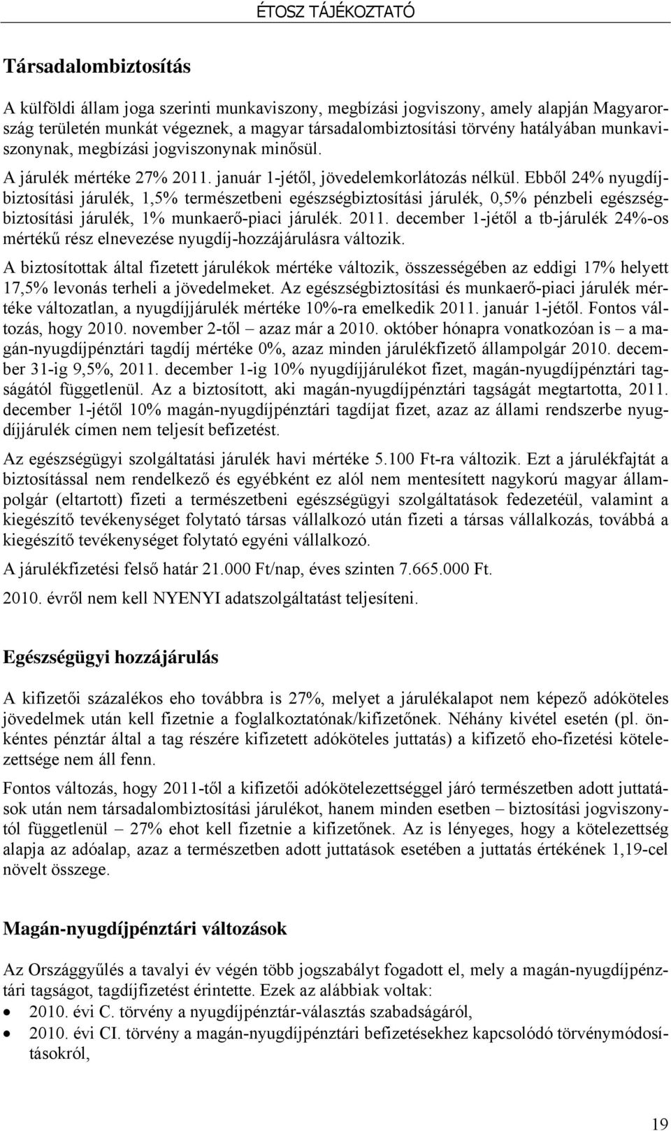 Ebből 24% nyugdíjbiztosítási járulék, 1,5% természetbeni egészségbiztosítási járulék, 0,5% pénzbeli egészségbiztosítási járulék, 1% munkaerő-piaci járulék. 2011.