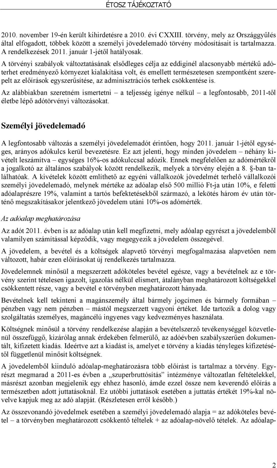 A törvényi szabályok változtatásának elsődleges célja az eddiginél alacsonyabb mértékű adóterhet eredményező környezet kialakítása volt, és emellett természetesen szempontként szerepelt az előírások