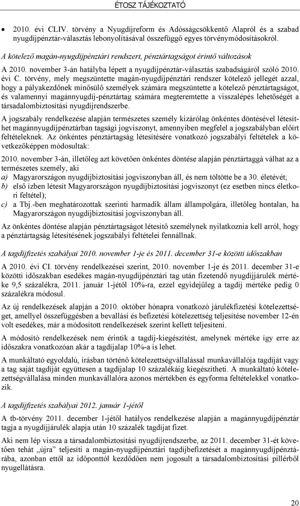 törvény, mely megszüntette magán-nyugdíjpénztári rendszer kötelező jellegét azzal, hogy a pályakezdőnek minősülő személyek számára megszüntette a kötelező pénztártagságot, és valamennyi