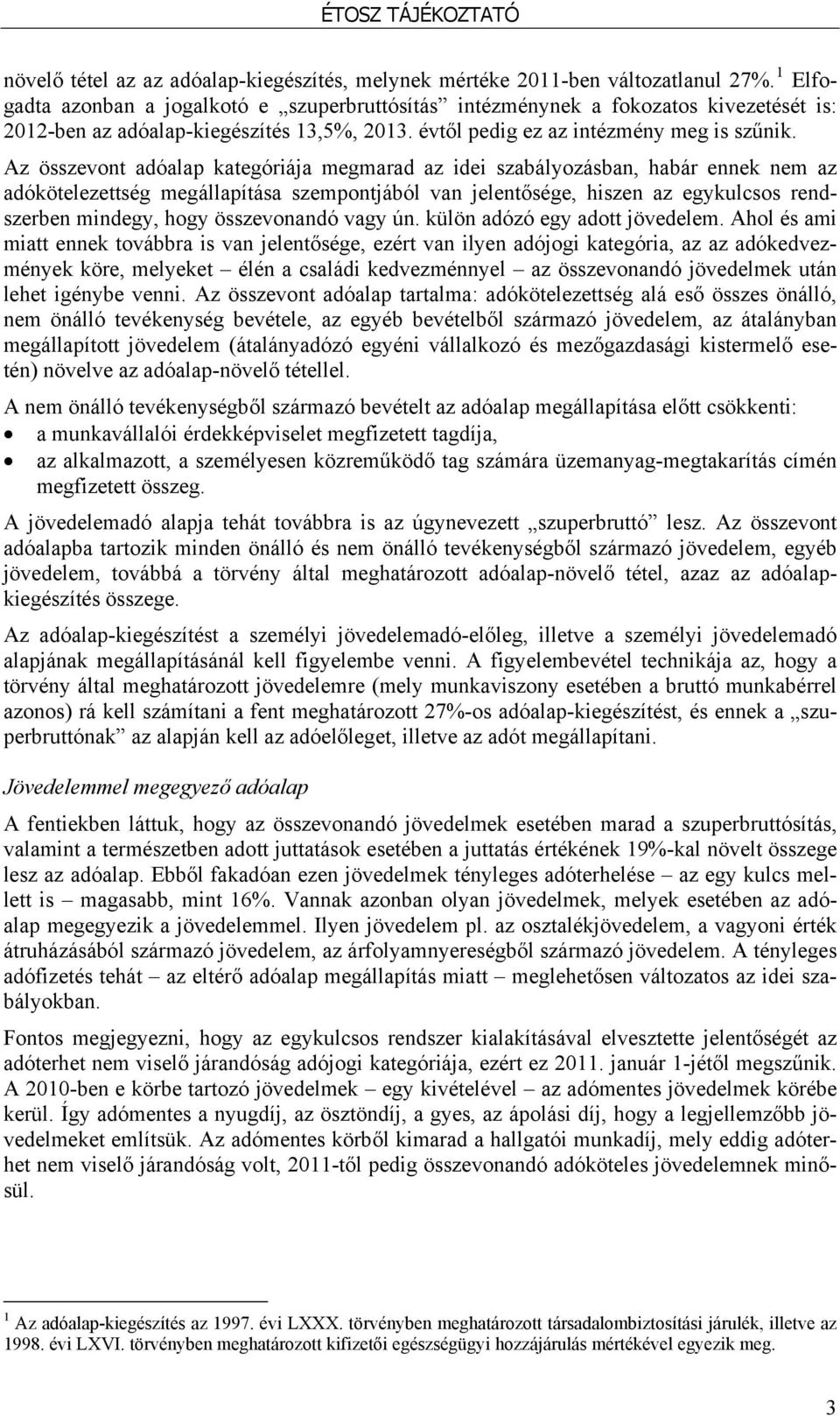 Az összevont adóalap kategóriája megmarad az idei szabályozásban, habár ennek nem az adókötelezettség megállapítása szempontjából van jelentősége, hiszen az egykulcsos rendszerben mindegy, hogy