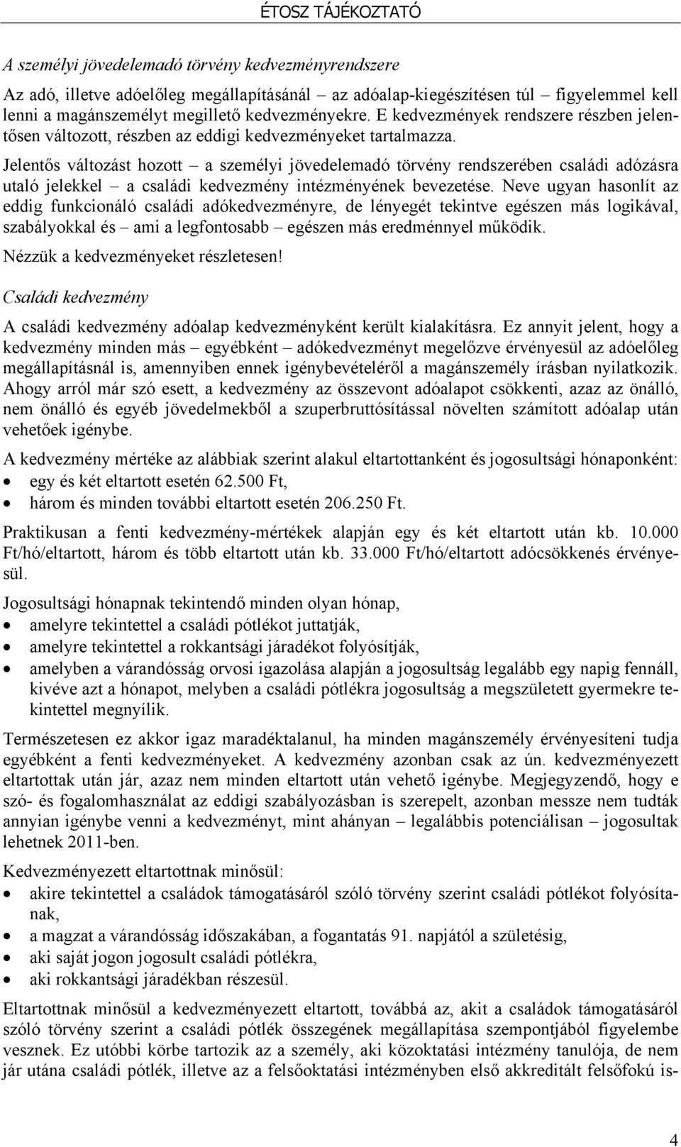 Jelentős változást hozott a személyi jövedelemadó törvény rendszerében családi adózásra utaló jelekkel a családi kedvezmény intézményének bevezetése.