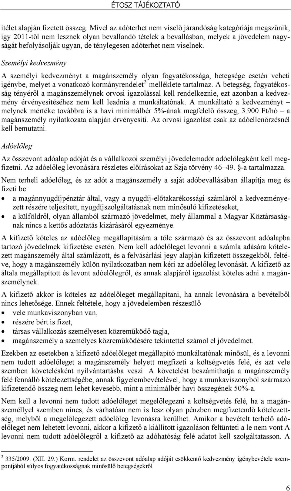 adóterhet nem viselnek. Személyi kedvezmény A személyi kedvezményt a magánszemély olyan fogyatékossága, betegsége esetén veheti igénybe, melyet a vonatkozó kormányrendelet 2 melléklete tartalmaz.