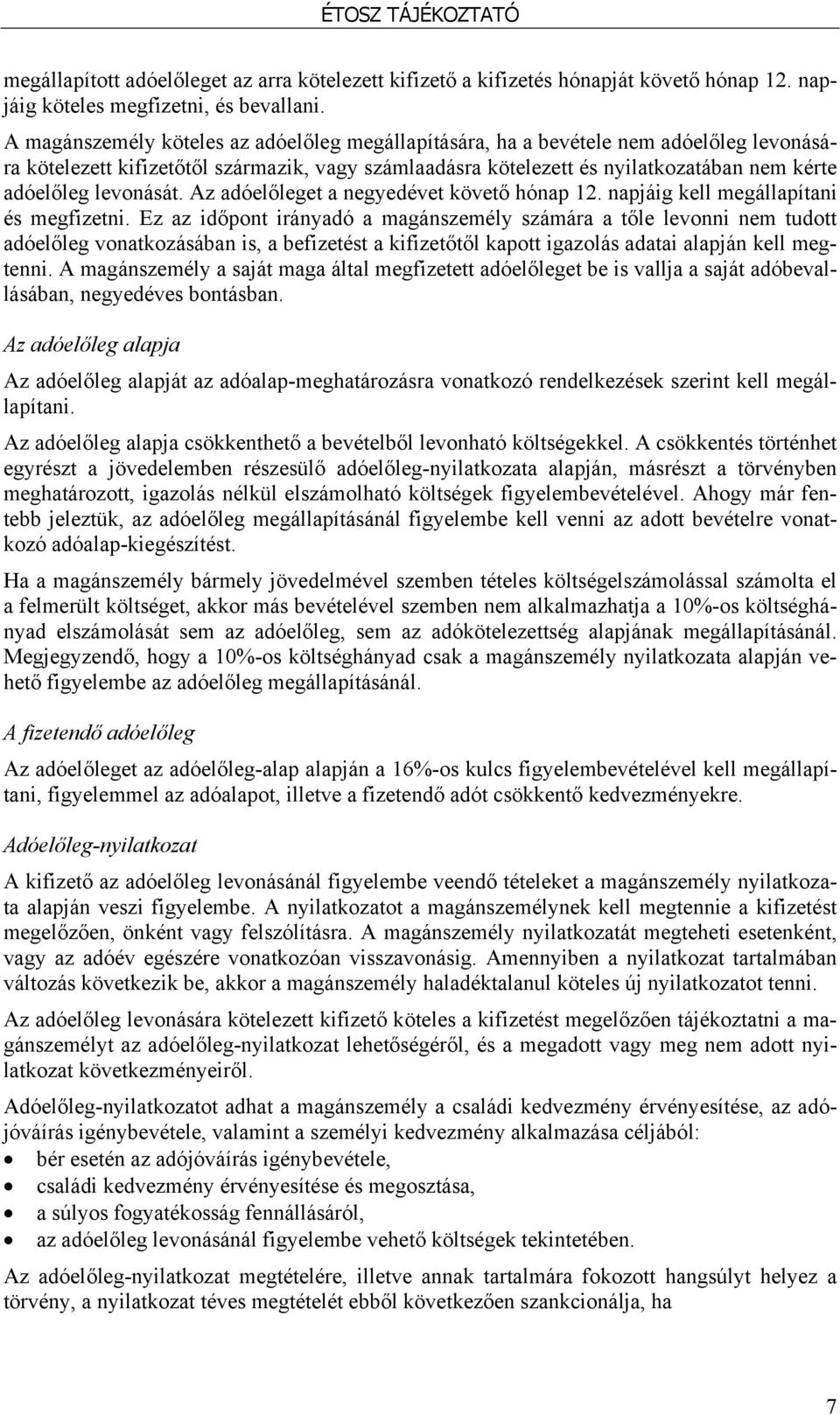 levonását. Az adóelőleget a negyedévet követő hónap 12. napjáig kell megállapítani és megfizetni.