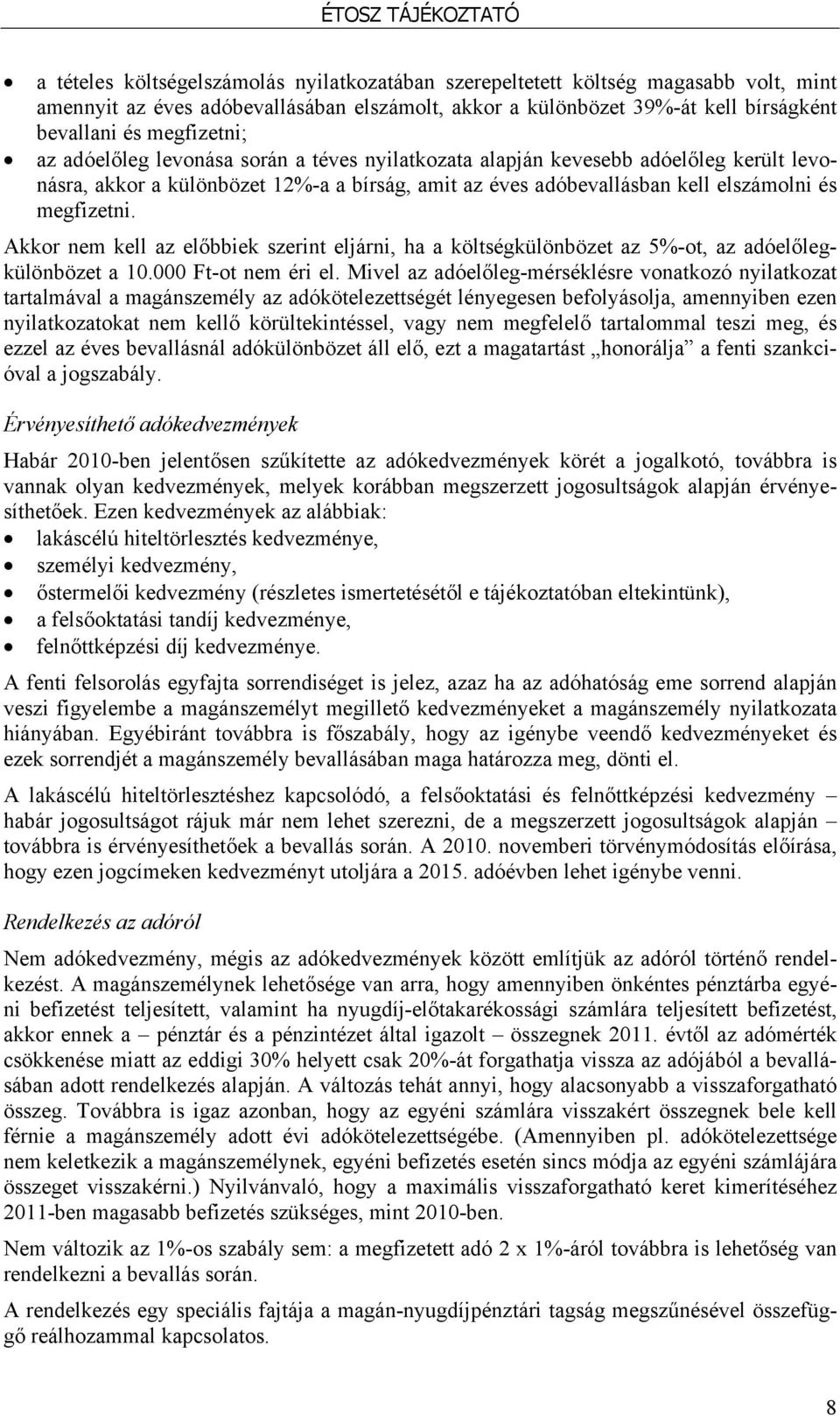 Akkor nem kell az előbbiek szerint eljárni, ha a költségkülönbözet az 5%-ot, az adóelőlegkülönbözet a 10.000 Ft-ot nem éri el.