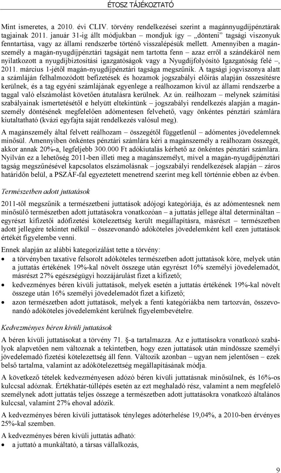 Amennyiben a magánszemély a magán-nyugdíjpénztári tagságát nem tartotta fenn azaz erről a szándékáról nem nyilatkozott a nyugdíjbiztosítási igazgatóságok vagy a Nyugdíjfolyósító Igazgatóság felé,