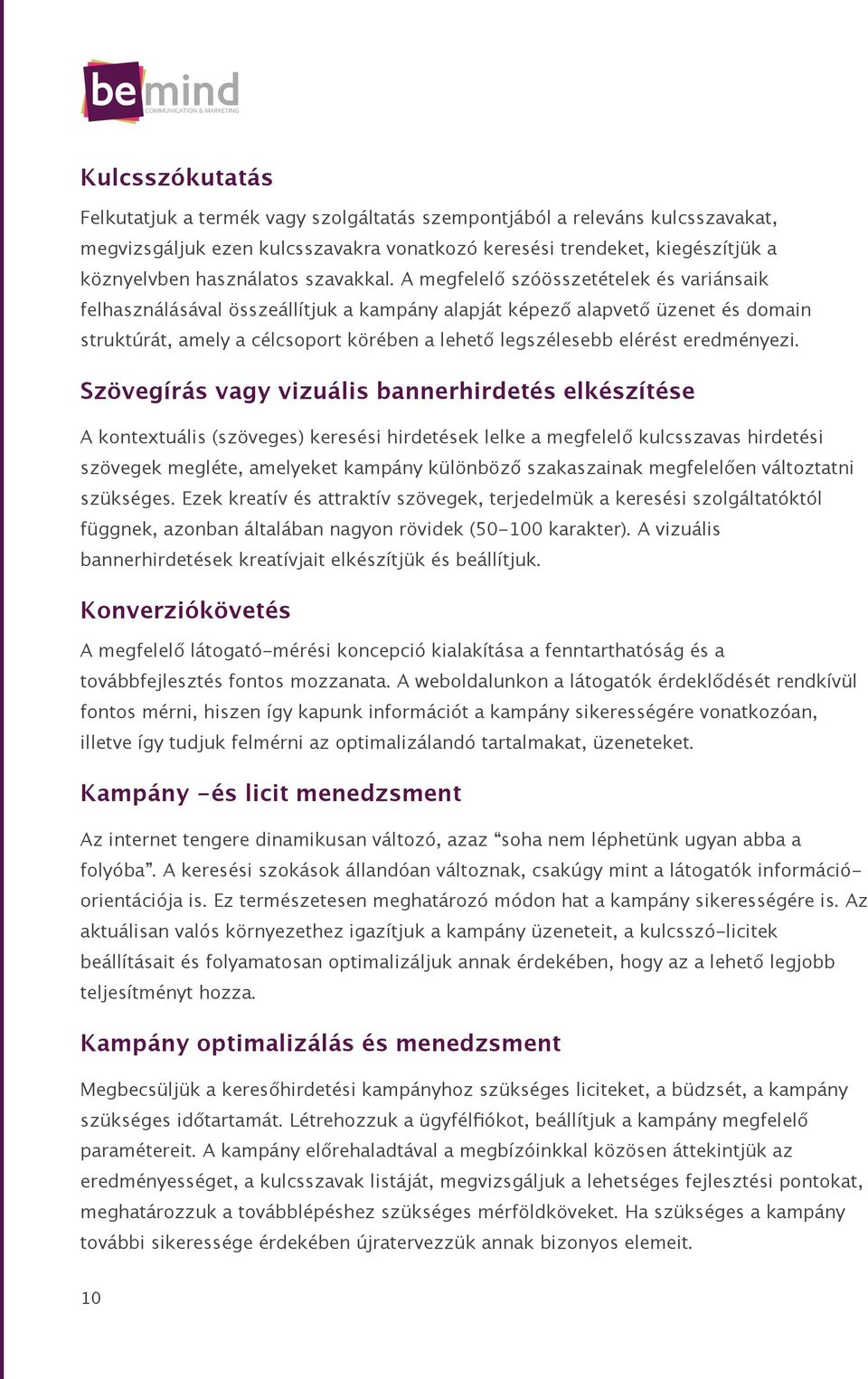 A megfelelő szóösszetételek és variánsaik felhasználásával összeállítjuk a kampány alapját képező alapvető üzenet és domain struktúrát, amely a célcsoport körében a lehető legszélesebb elérést