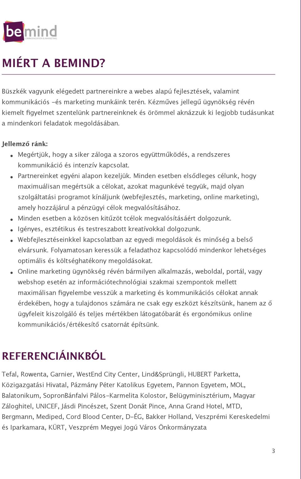 Jellemző ránk: Megértjük, hogy a siker záloga a szoros együttműködés, a rendszeres kommunikáció és intenzív kapcsolat. Partnereinket egyéni alapon kezeljük.