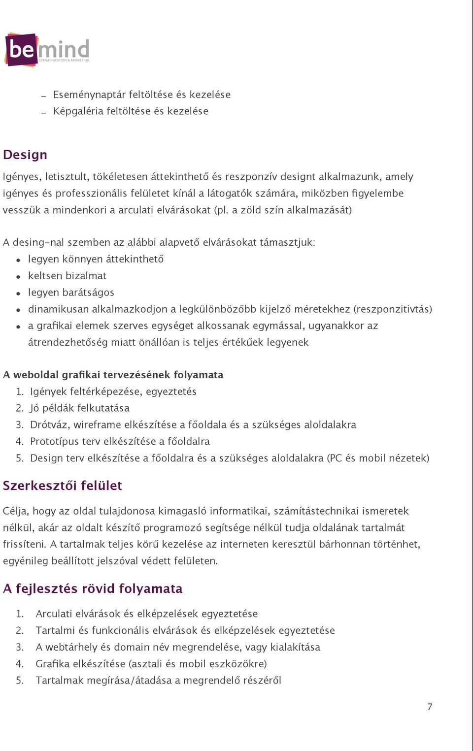 a zöld szín alkalmazását) A desing-nal szemben az alábbi alapvető elvárásokat támasztjuk: legyen könnyen áttekinthető keltsen bizalmat legyen barátságos dinamikusan alkalmazkodjon a legkülönbözőbb