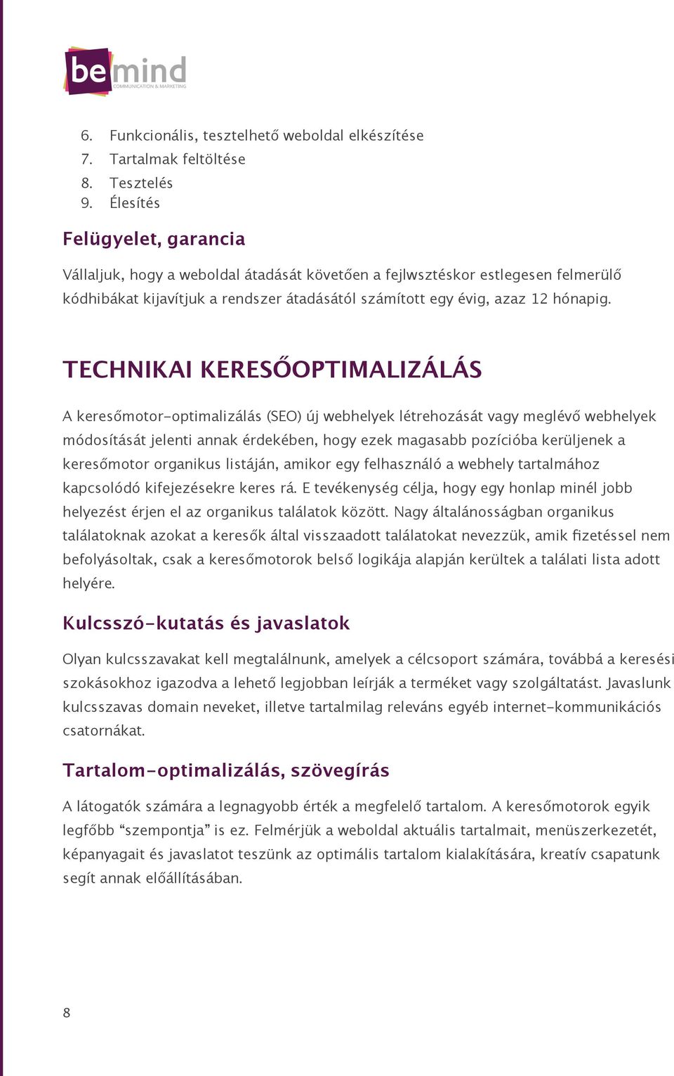 TECHNIKAI KERESŐOPTIMALIZÁLÁS A keresőmotor-optimalizálás (SEO) új webhelyek létrehozását vagy meglévő webhelyek módosítását jelenti annak érdekében, hogy ezek magasabb pozícióba kerüljenek a