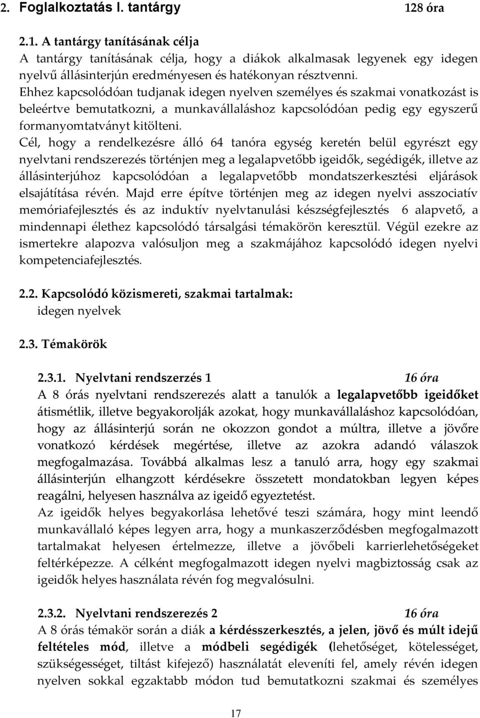 Cél, hogy a rendelkezésre álló 64 tanóra egység keretén belül egyrészt egy nyelvtani rendszerezés történjen meg a legalapvetőbb igeidők, segédigék, illetve az állásinterjúhoz kapcsolódóan a