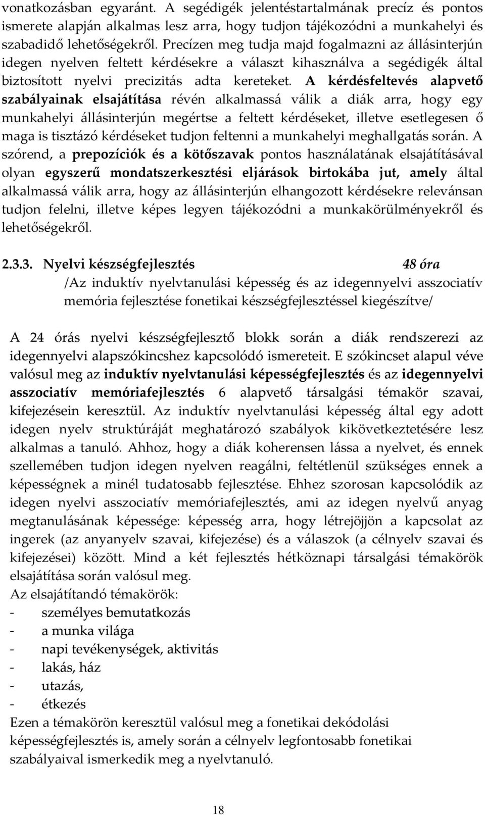 A kérdésfeltevés alapvető szabályainak elsajátítása révén alkalmassá válik a diák arra, hogy egy munkahelyi állásinterjún megértse a feltett kérdéseket, illetve esetlegesen ő maga is tisztázó