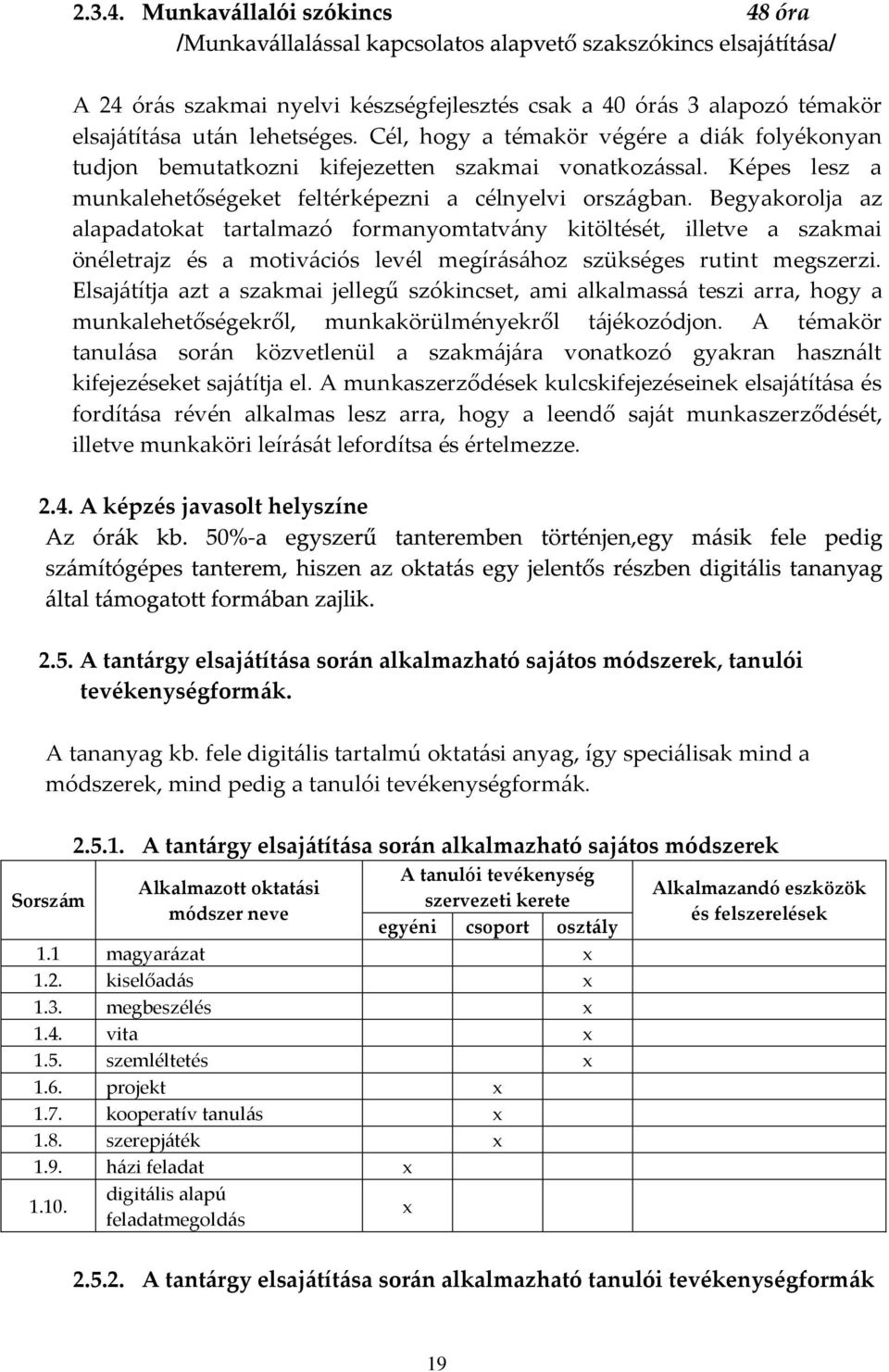 Begyakorolja az alapadatokat tartalmazó formanyomtatvány kitöltését, illetve a szakmai önéletrajz és a motivációs levél megírásához szükséges rutint megszerzi.