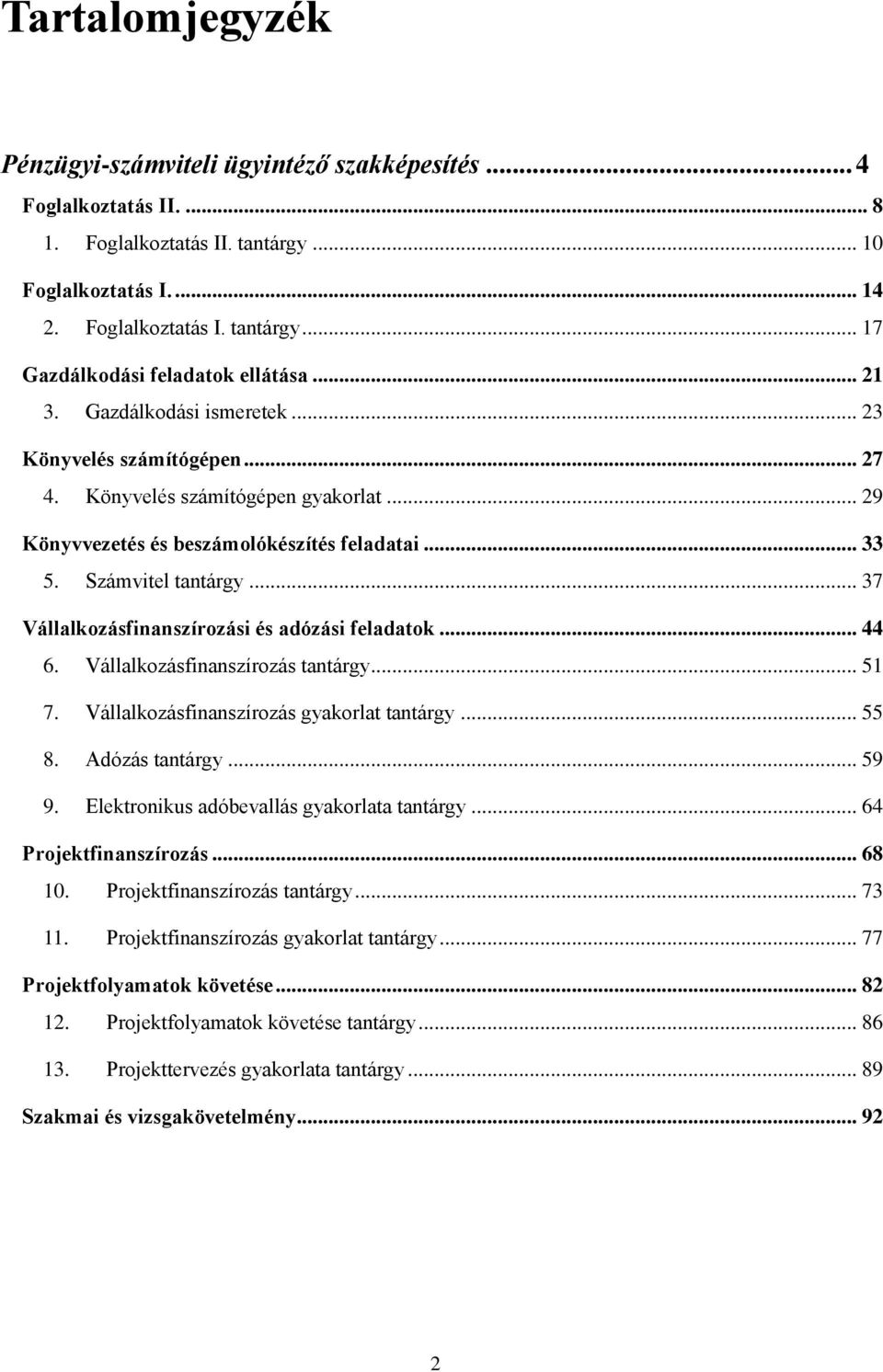 .. 37 Vállalkozásfinanszírozási és adózási feladatok... 44 6. Vállalkozásfinanszírozás tantárgy... 51 7. Vállalkozásfinanszírozás gyakorlat tantárgy... 55 8. Adózás tantárgy... 59 9.