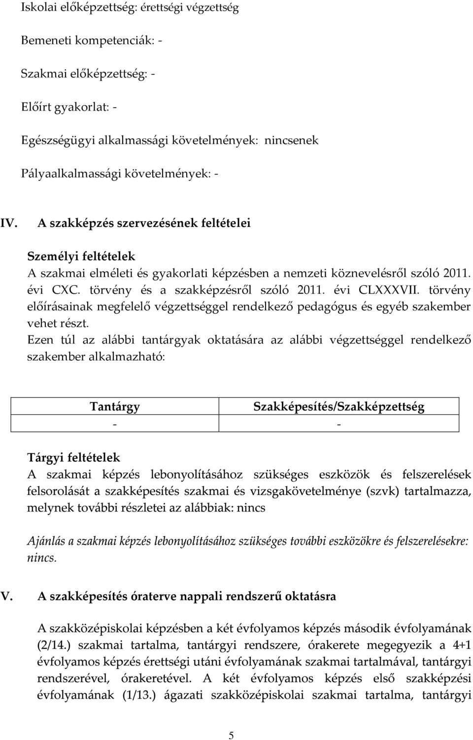 évi CC. törvény és a szakképzésről szóló 2011. évi CLVII. törvény előírásainak megfelelő végzettséggel rendelkező pedagógus és egyéb szakember vehet részt.