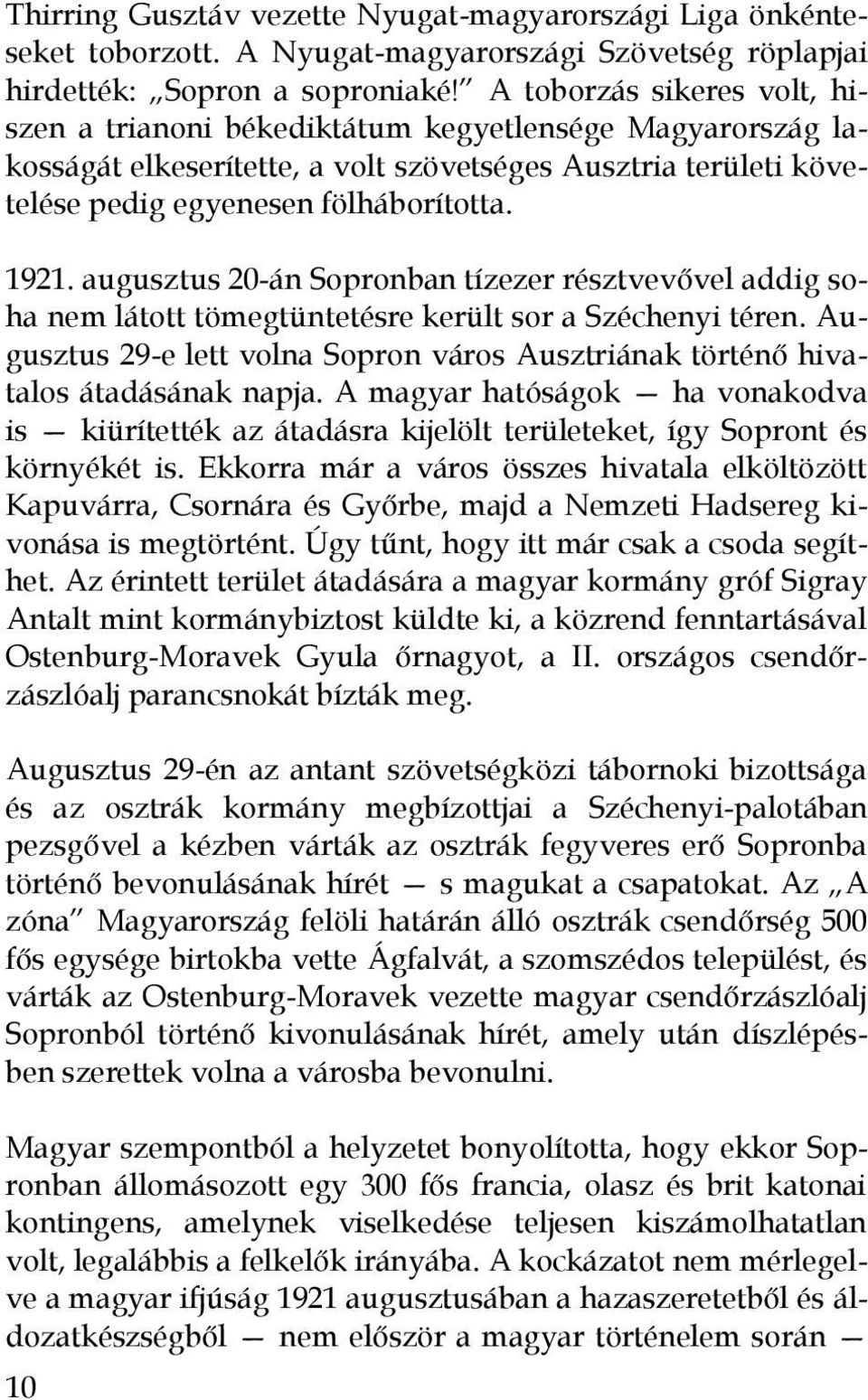 augusztus 20-án Sopronban tízezer résztvevővel addig soha nem látott tömegtüntetésre került sor a Széchenyi téren.