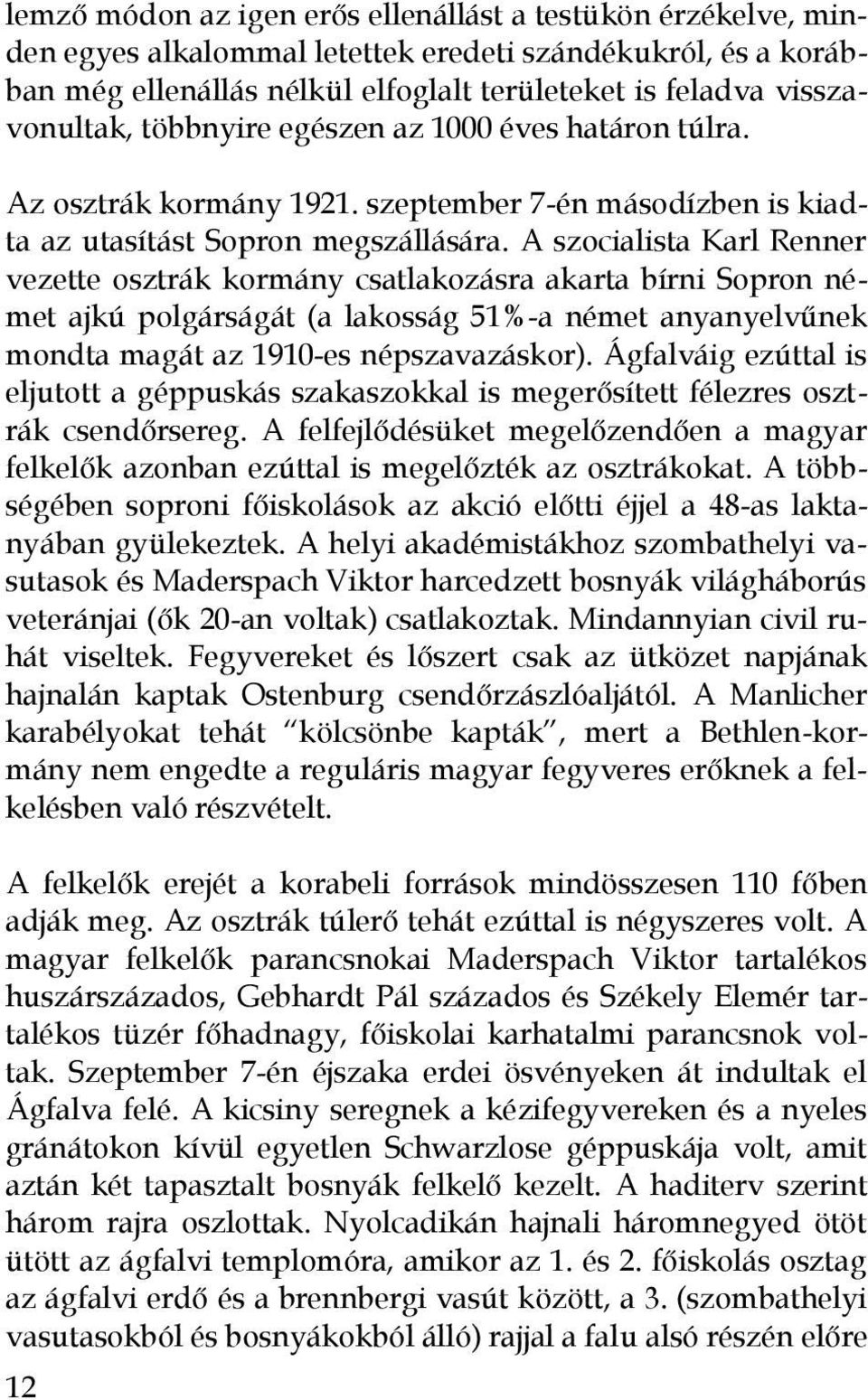 A szocialista Karl Renner vezette osztrák kormány csatlakozásra akarta bírni Sopron német ajkú polgárságát (a lakosság 51%-a német anyanyelvűnek mondta magát az 1910-es népszavazáskor).