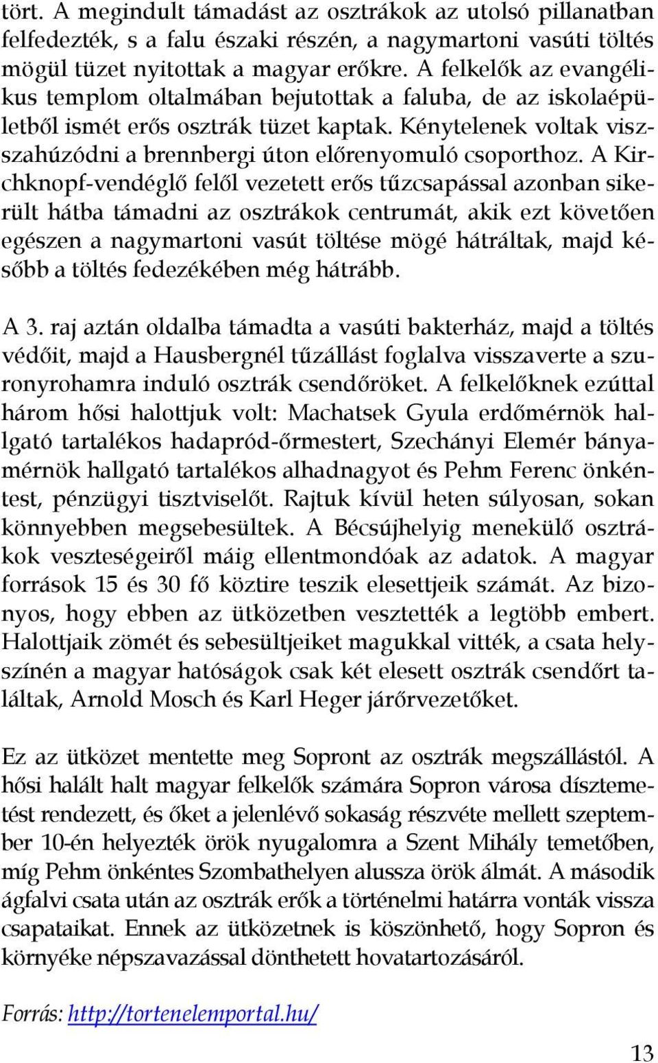 A Kirchknopf-vendéglő felől vezetett erős tűzcsapással azonban sikerült hátba támadni az osztrákok centrumát, akik ezt követően egészen a nagymartoni vasút töltése mögé hátráltak, majd később a