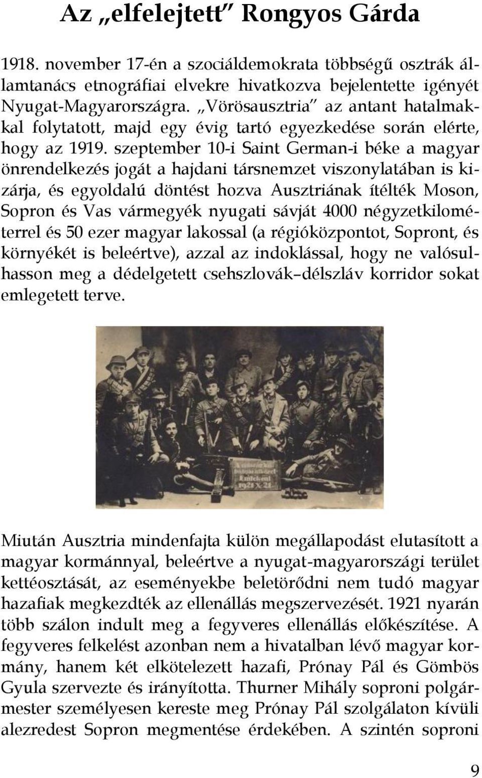 szeptember 10-i Saint German-i béke a magyar önrendelkezés jogát a hajdani társnemzet viszonylatában is kizárja, és egyoldalú döntést hozva Ausztriának ítélték Moson, Sopron és Vas vármegyék nyugati