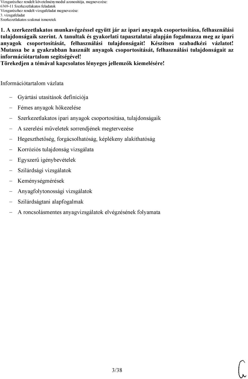 Mutassa be a gyakrabban használt anyagok csoportosítását, felhasználási tulajdonságait az információtartalom segítségével! Törekedjen a témával kapcsolatos lényeges jellemzők kiemelésére!