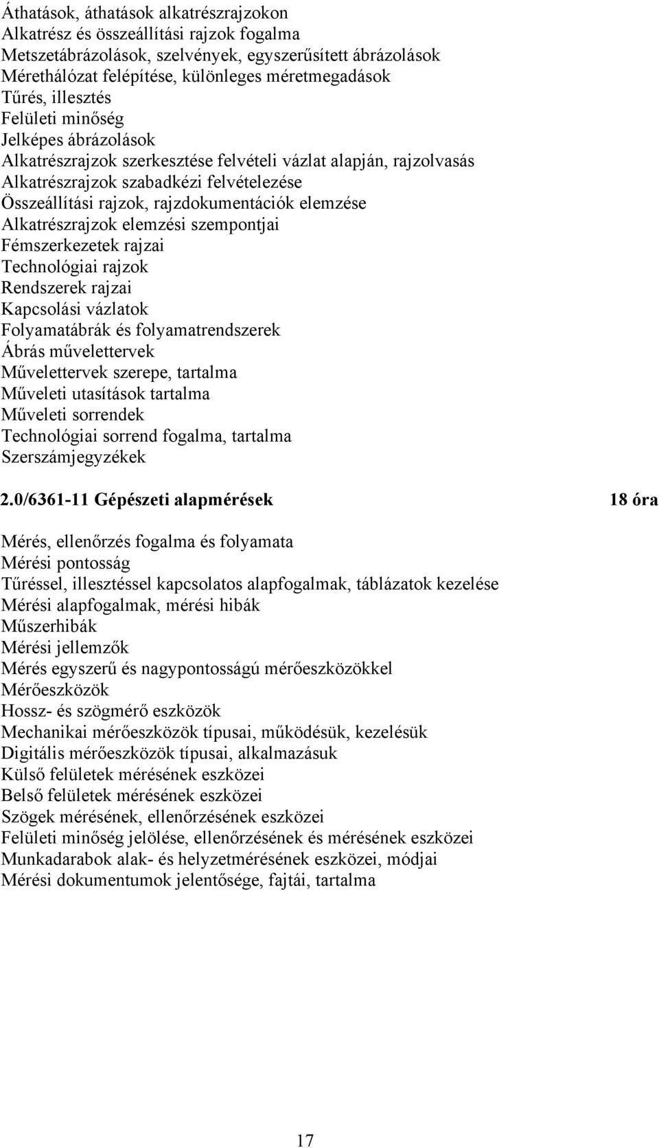 elemzése Alkatrészrajzok elemzési szempontjai Fémszerkezetek rajzai Technológiai rajzok Rendszerek rajzai Kapcsolási vázlatok Folyamatábrák és folyamatrendszerek Ábrás művelettervek Művelettervek