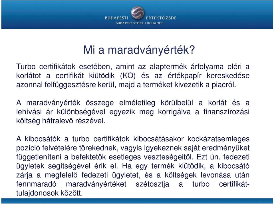 A maradványérték összege elméletileg körülbelül a korlát és a lehívási ár különbségével egyezik meg korrigálva a finanszírozási költség hátralevı részével.