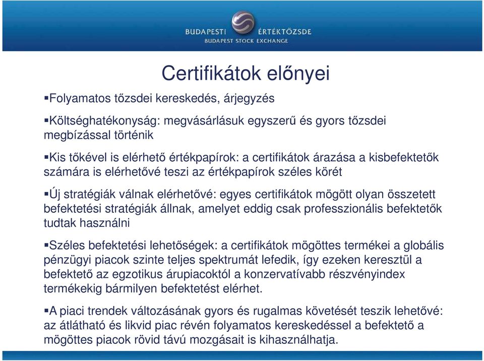 eddig csak professzionális befektetık tudtak használni Széles befektetési lehetıségek: a certifikátok mögöttes termékei a globális pénzügyi piacok szinte teljes spektrumát lefedik, így ezeken