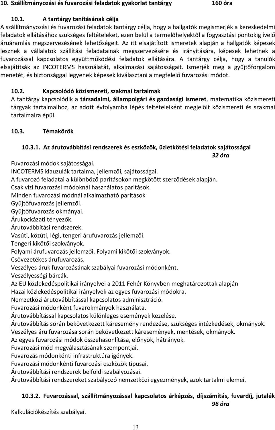 Az itt elsajátított ismeretek alapján a hallgatók képesek lesznek a vállalatok szállítási feladatainak megszervezésére és irányítására, képesek lehetnek a fuvarozással kapcsolatos együttműködési