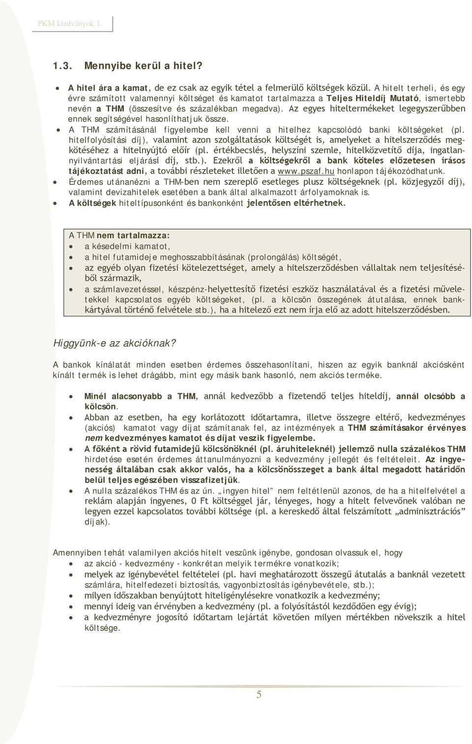 Az egyes hiteltermékeket legegyszerűbben ennek segítségével hasonlíthatjuk össze. A THM számításánál figyelembe kell venni a hitelhez kapcsolódó banki költségeket (pl.