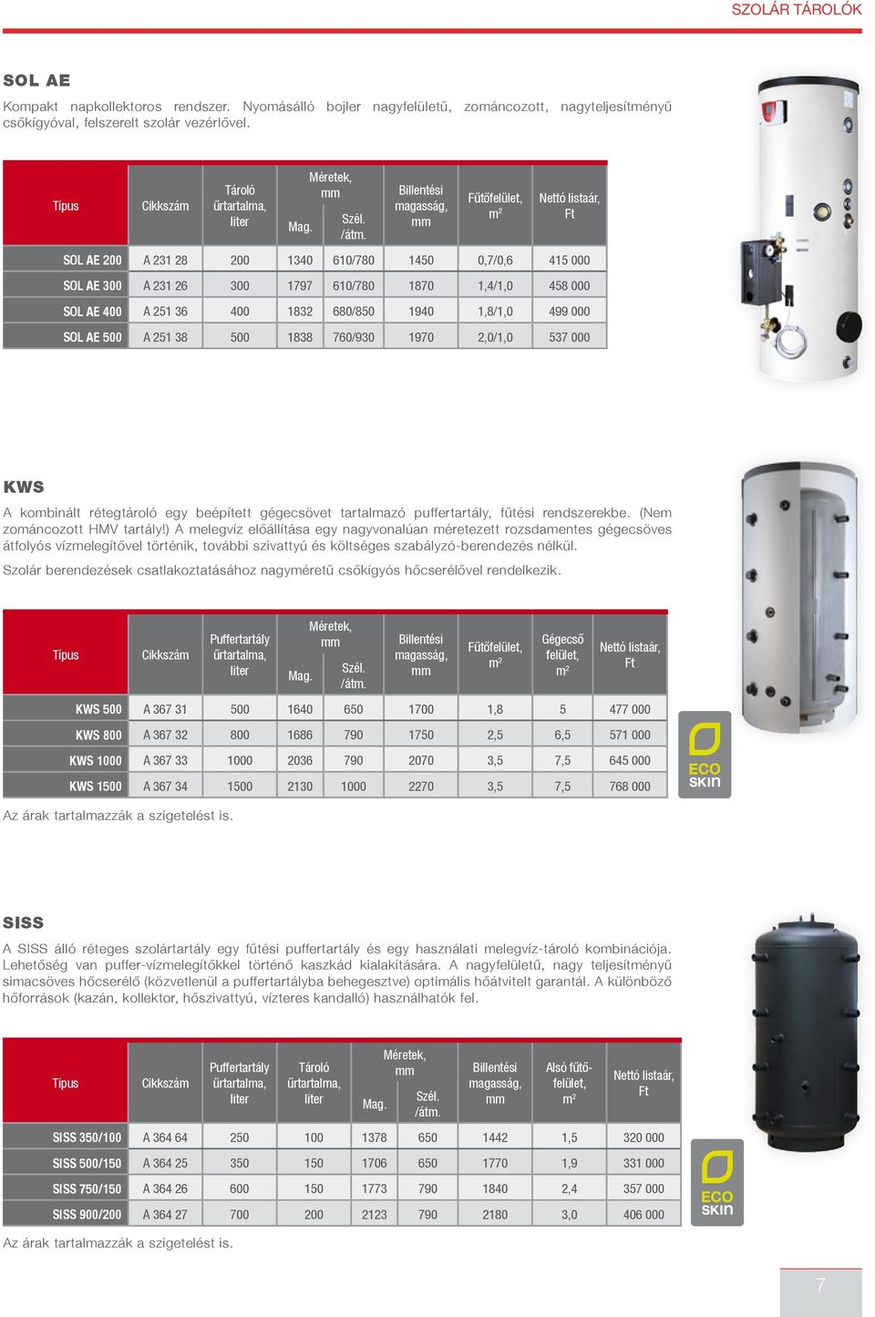 38 500 1838 760/930 1970 2,0/1,0 537 000 KWS A kombinált rétegtároló egy beépített gégecsövet tartalmazó puffertartály, fűtési rendszerekbe. (Nem zománcozott HMV tartály!