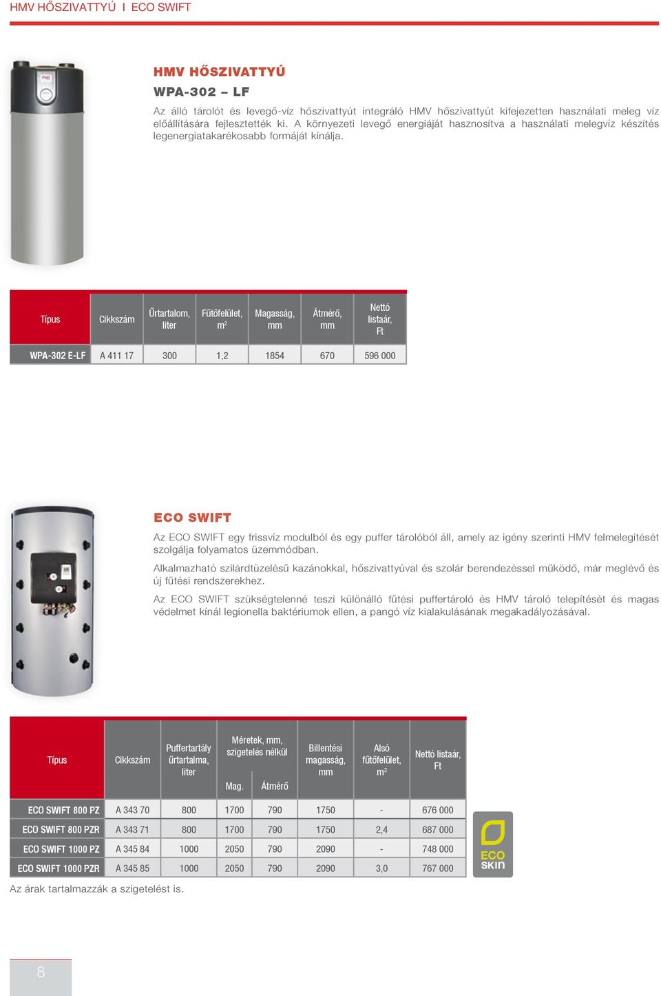 Űrtartalom, Magasság, Átmérő, Nettó listaár, WPA-302 E-LF A 411 17 300 1,2 1854 670 596 000 ECO SWIFT Az ECO SWIFT egy frissvíz modulból és egy puffer tárolóból áll, amely az igény szerinti HMV