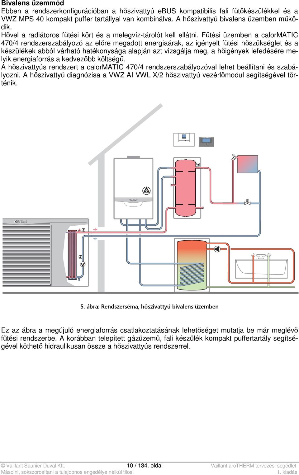 Fűtési üzemben a calormatic 470/4 rendszerszabályozó az előre megadott energiaárak, az igényelt fűtési hőszükséglet és a készülékek abból várható hatékonysága alapján azt vizsgálja meg, a hőigények