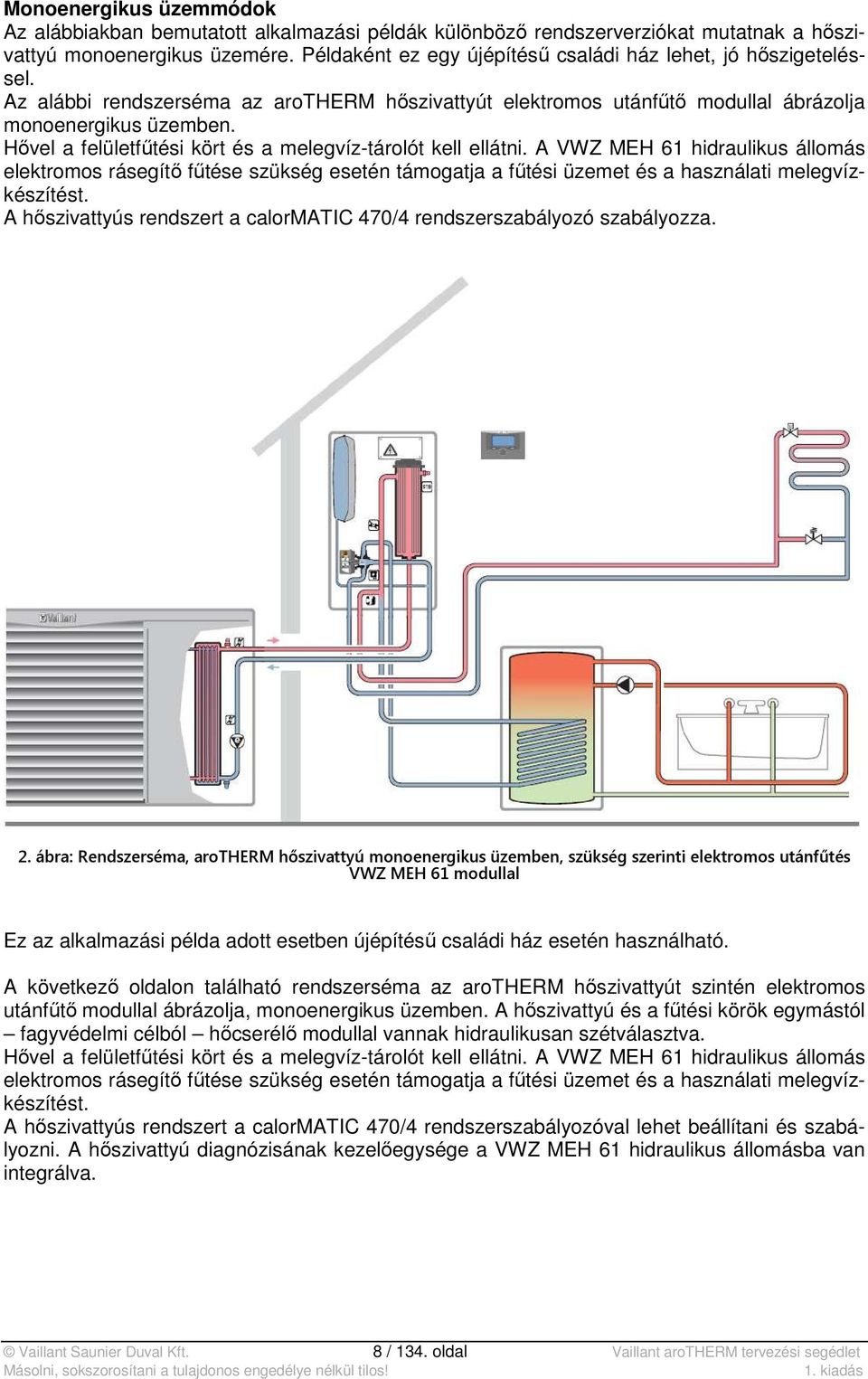 Hővel a felületfűtési kört és a melegvíz-tárolót kell ellátni. A VWZ MEH 61 hidraulikus állomás elektromos rásegítő fűtése szükség esetén támogatja a fűtési üzemet és a használati melegvízkészítést.