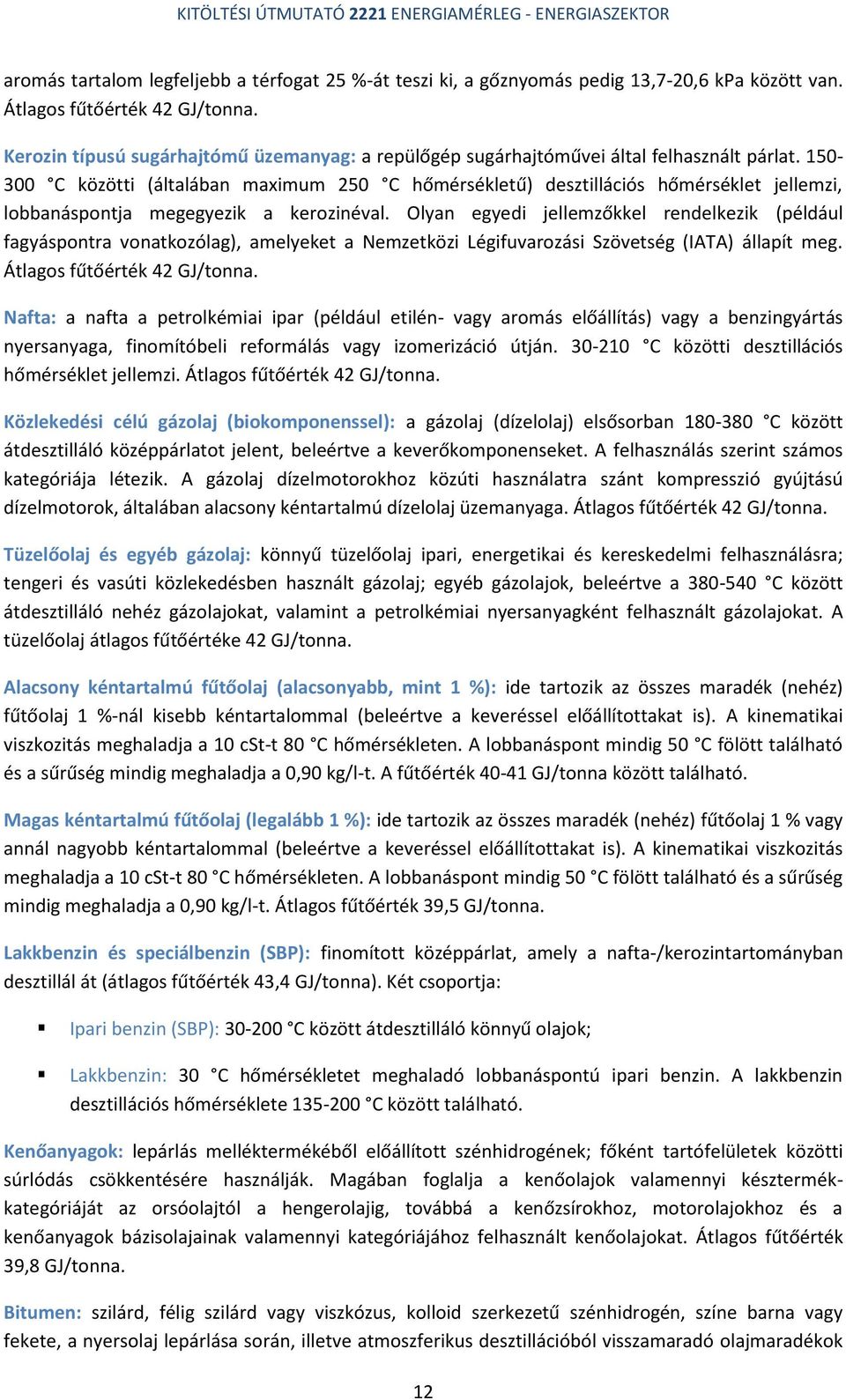 150-300 C közötti (általában maximum 250 C hőmérsékletű) desztillációs hőmérséklet jellemzi, lobbanáspontja megegyezik a kerozinéval.