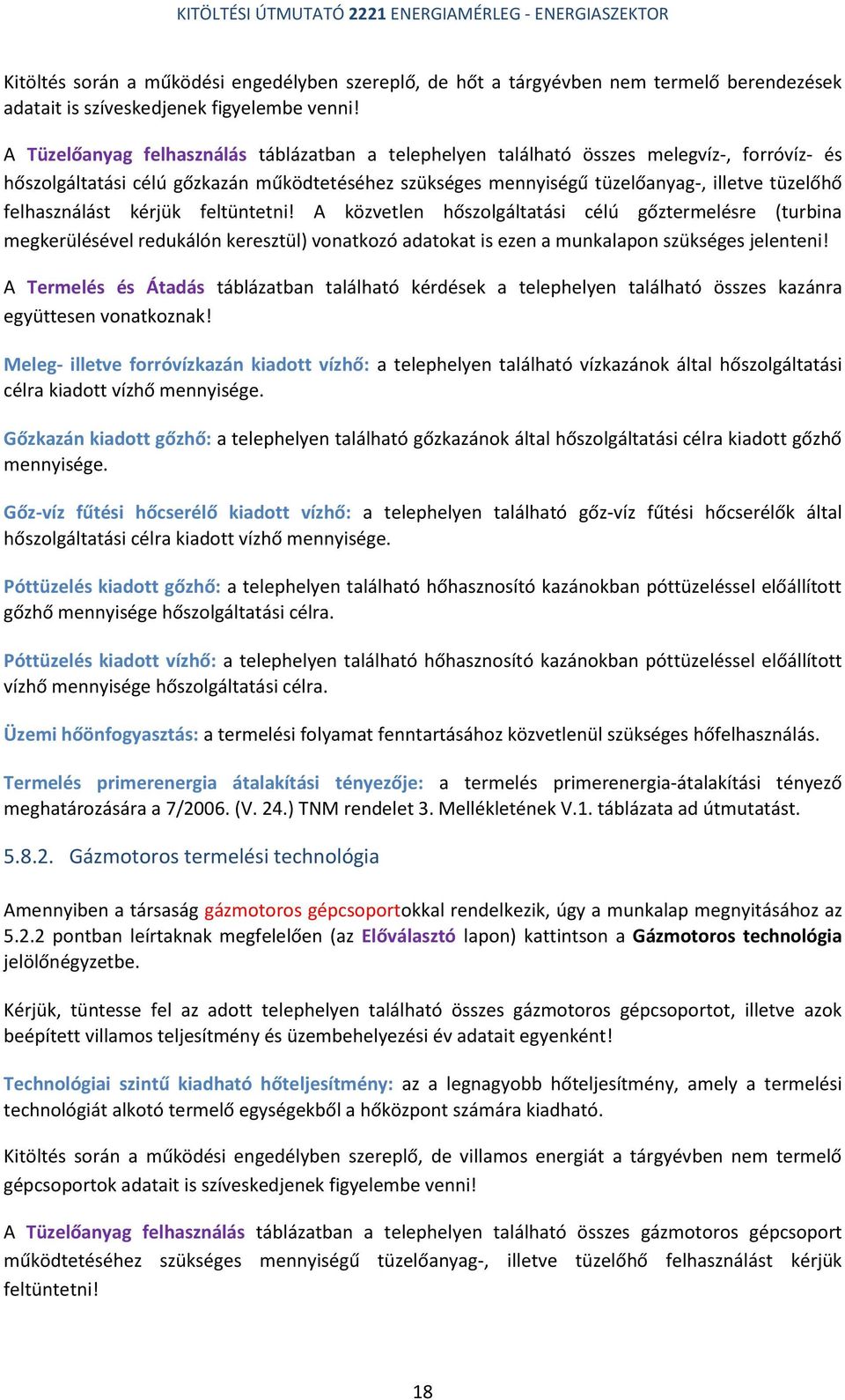 felhasználást kérjük feltüntetni! A közvetlen hőszolgáltatási célú gőztermelésre (turbina megkerülésével redukálón keresztül) vonatkozó adatokat is ezen a munkalapon szükséges jelenteni!