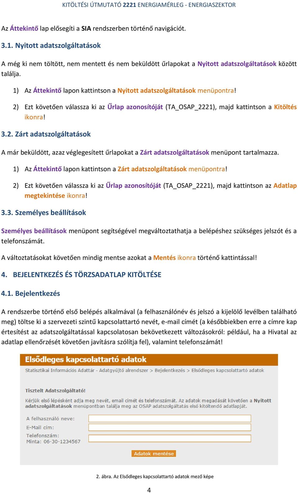 1) Az Áttekintő lapon kattintson a Nyitott adatszolgáltatások menüpontra! 2) Ezt követően válassza ki az Űrlap azonosítóját (TA_OSAP_2221), majd kattintson a Kitöltés ikonra! 3.2. Zárt adatszolgáltatások A már beküldött, azaz véglegesített űrlapokat a Zárt adatszolgáltatások menüpont tartalmazza.