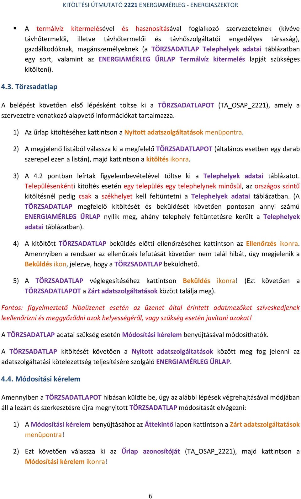 Törzsadatlap A belépést követően első lépésként töltse ki a TÖRZSADATLAPOT (TA_OSAP_2221), amely a szervezetre vonatkozó alapvető információkat tartalmazza.