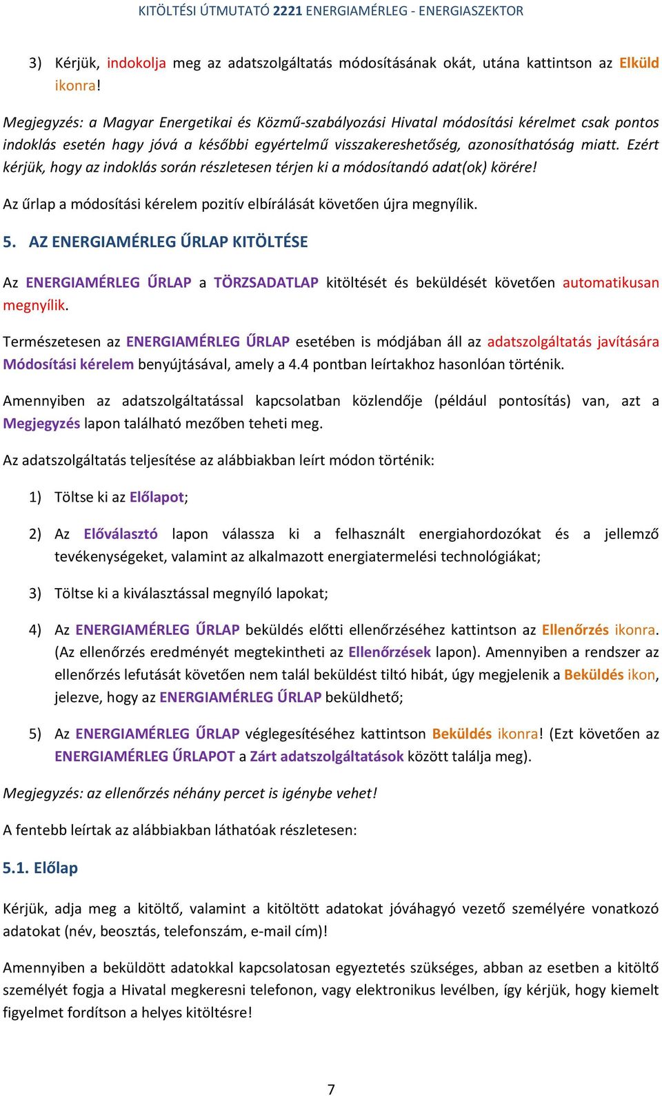 Ezért kérjük, hogy az indoklás során részletesen térjen ki a módosítandó adat(ok) körére! Az űrlap a módosítási kérelem pozitív elbírálását követően újra megnyílik. 5.