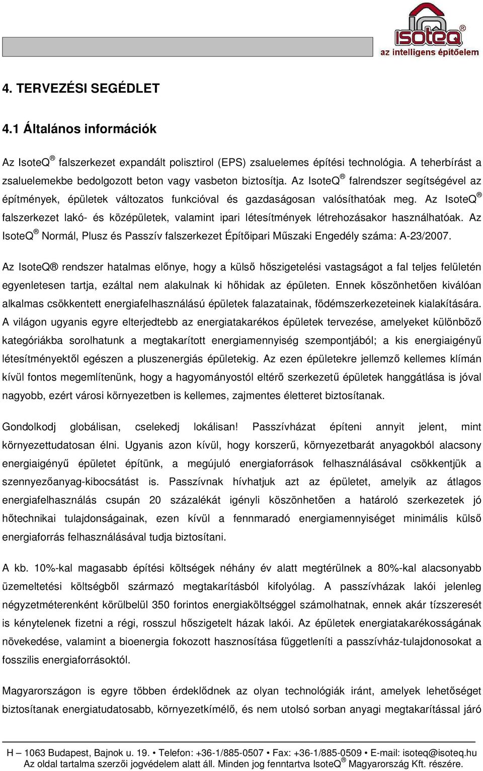 Az IsoteQ falszerkezet lakó- és középületek, valamint ipari létesítmények létrehozásakor használhatóak. Az IsoteQ Normál, Plusz és Passzív falszerkezet Építıipari Mőszaki Engedély száma: A-23/2007.