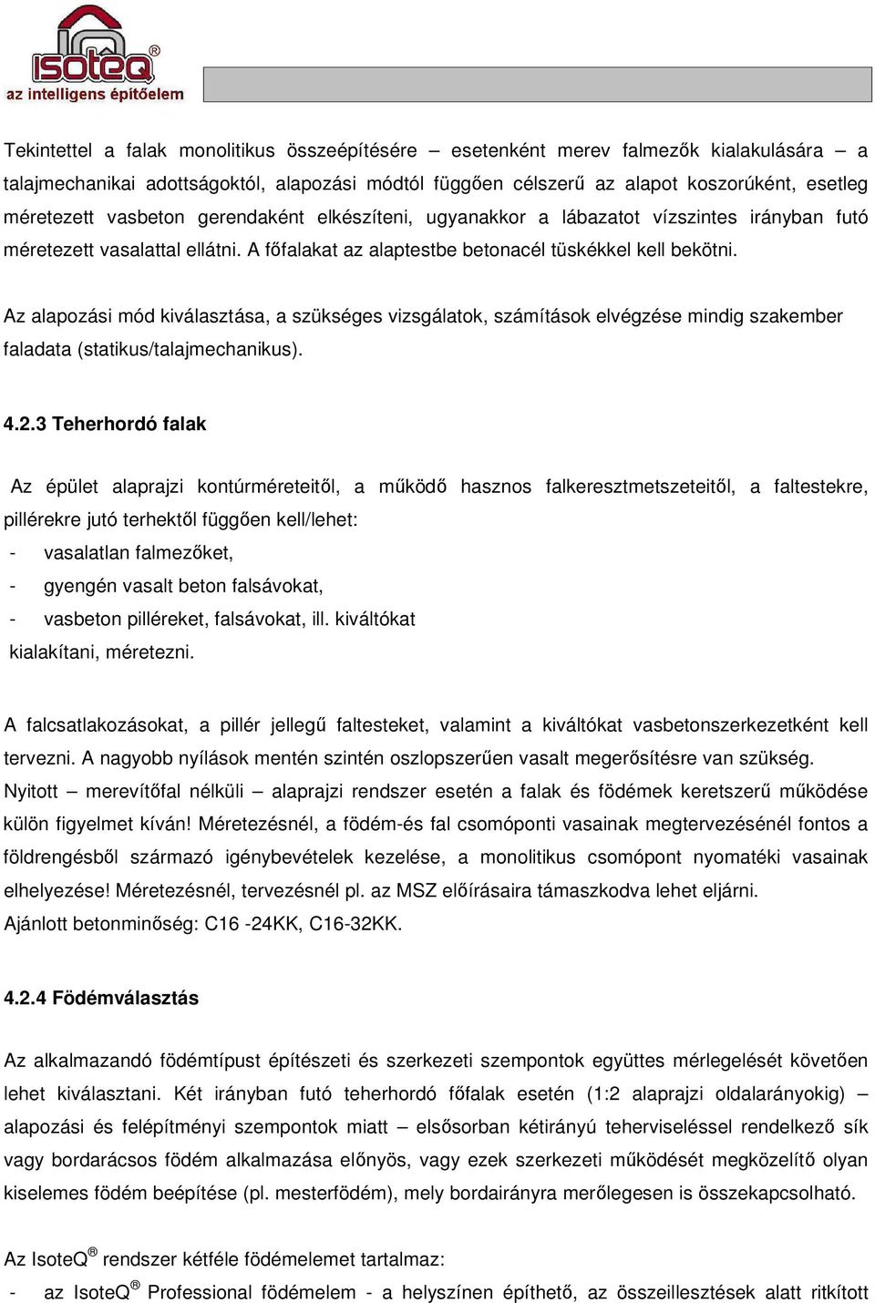 Az alapozási mód kiválasztása, a szükséges vizsgálatok, számítások elvégzése mindig szakember faladata (statikus/talajmechanikus). 4.2.