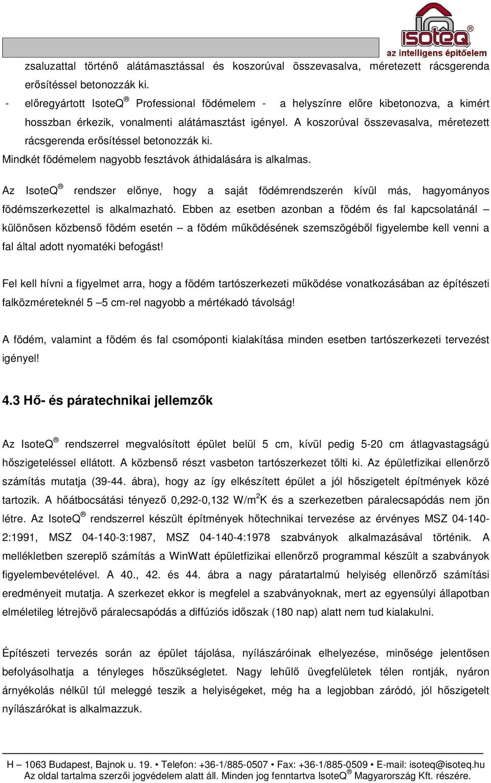 A koszorúval összevasalva, méretezett rácsgerenda erısítéssel betonozzák ki. Mindkét födémelem nagyobb fesztávok áthidalására is alkalmas.
